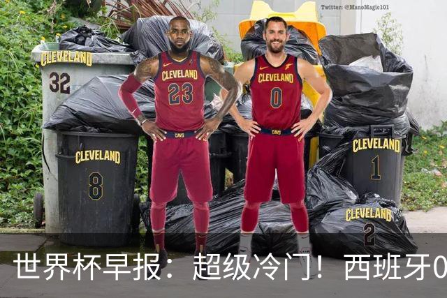 世界杯早报：超级冷门！西班牙0-0佛得角